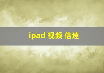 ipad 视频 倍速